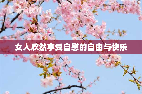 女人欣然享受自慰的自由与快乐
