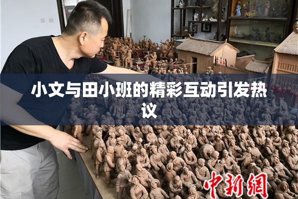 小文与田小班的精彩互动引发热议