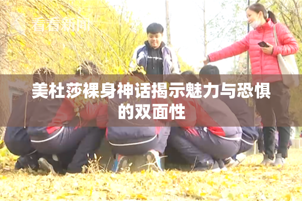 美杜莎裸身神话揭示魅力与恐惧的双面性