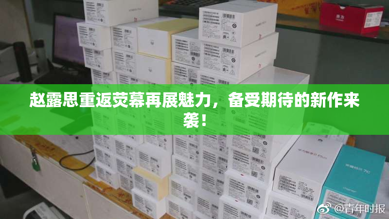 赵露思重返荧幕再展魅力，备受期待的新作来袭！