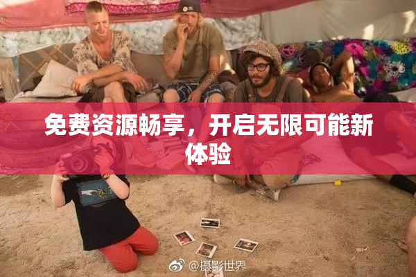 免费资源畅享，开启无限可能新体验