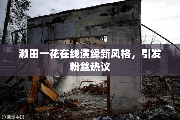 濑田一花在线演绎新风格，引发粉丝热议