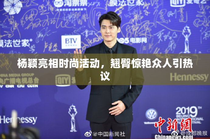杨颖亮相时尚活动，翘臀惊艳众人引热议