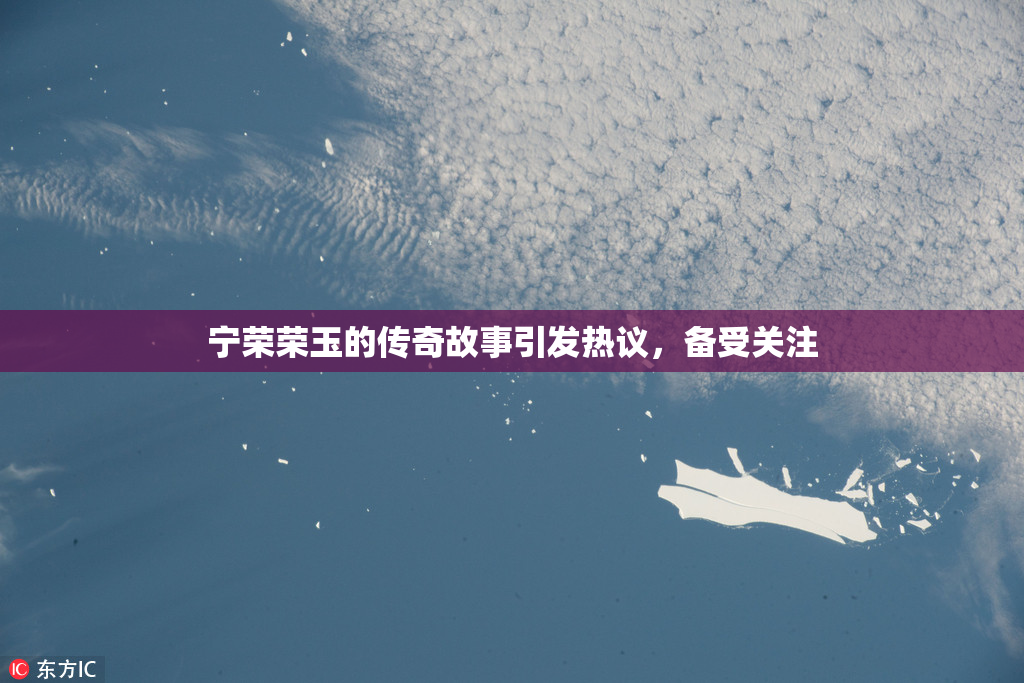 宁荣荣玉的传奇故事引发热议，备受关注