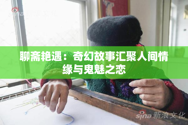 聊斋艳遇：奇幻故事汇聚人间情缘与鬼魅之恋