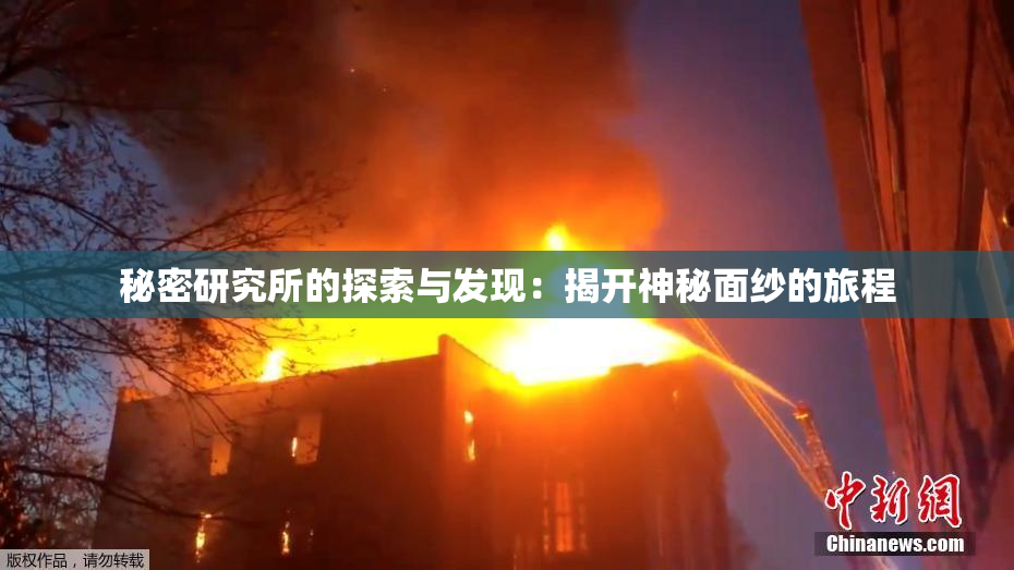 秘密研究所的探索与发现：揭开神秘面纱的旅程