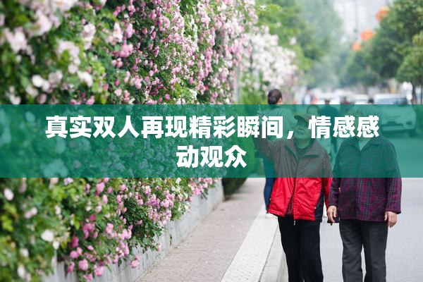 真实双人再现精彩瞬间，情感感动观众