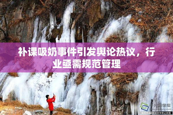 补课吸奶事件引发舆论热议，行业亟需规范管理
