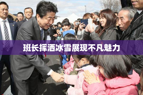 班长挥洒冰雪展现不凡魅力