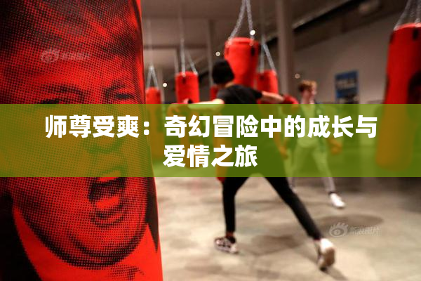 师尊受爽：奇幻冒险中的成长与爱情之旅