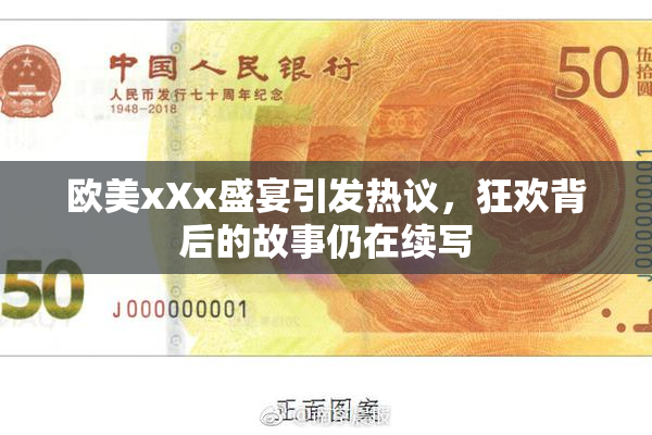 欧美xXx盛宴引发热议，狂欢背后的故事仍在续写
