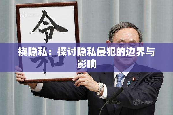 挠隐私：探讨隐私侵犯的边界与影响