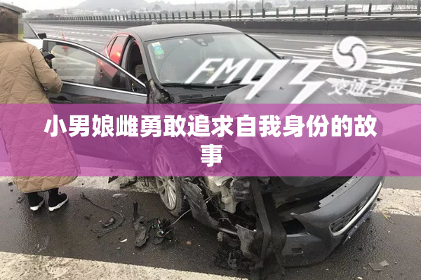 小男娘雌勇敢追求自我身份的故事