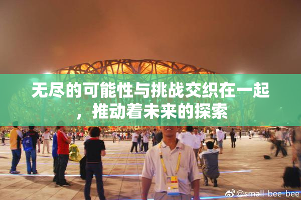 无尽的可能性与挑战交织在一起，推动着未来的探索