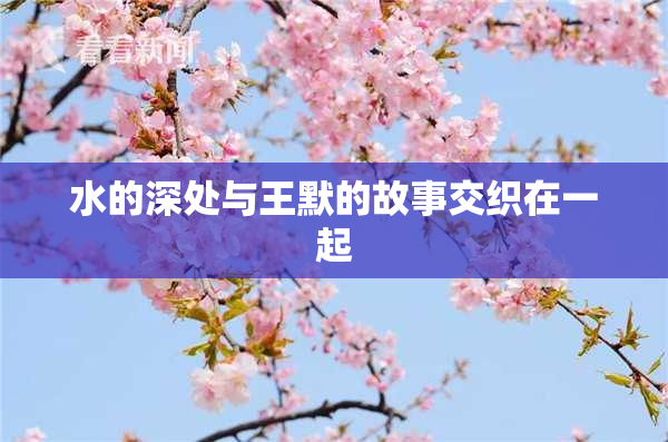 水的深处与王默的故事交织在一起