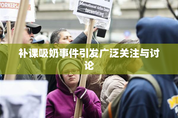 补课吸奶事件引发广泛关注与讨论