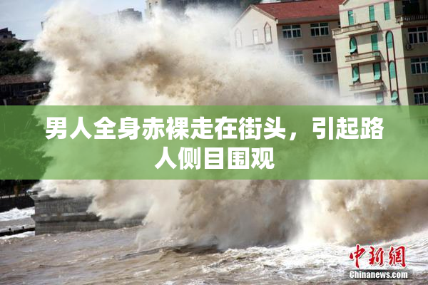 男人全身赤裸走在街头，引起路人侧目围观