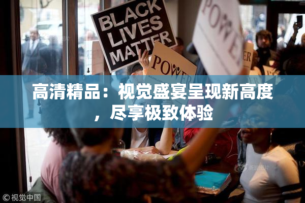 高清精品：视觉盛宴呈现新高度，尽享极致体验