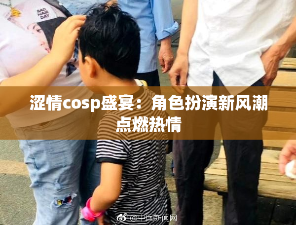 涩情cosp盛宴：角色扮演新风潮点燃热情