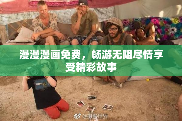 漫漫漫画免费，畅游无阻尽情享受精彩故事