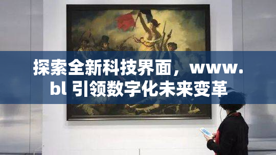 探索全新科技界面，www.bl 引领数字化未来变革
