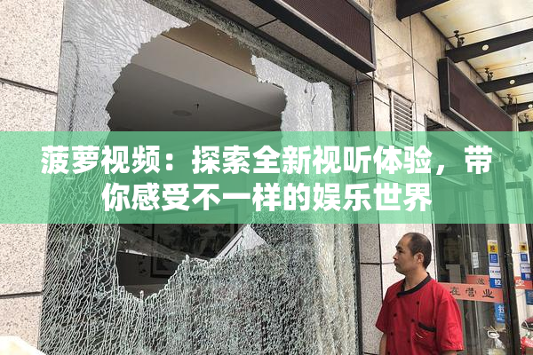 菠萝视频：探索全新视听体验，带你感受不一样的娱乐世界