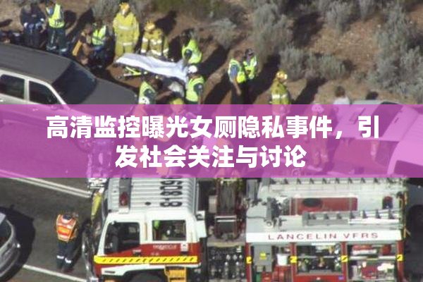 高清监控曝光女厕隐私事件，引发社会关注与讨论