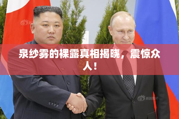 泉纱雾的裸露真相揭晓，震惊众人！