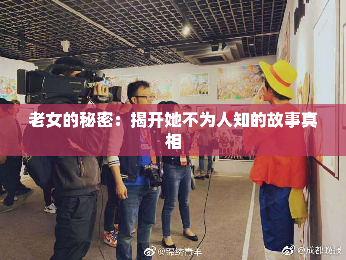 老女的秘密：揭开她不为人知的故事真相