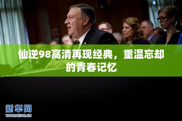 仙逆98高清再现经典，重温忘却的青春记忆