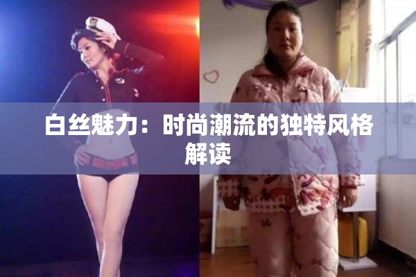 白丝魅力：时尚潮流的独特风格解读