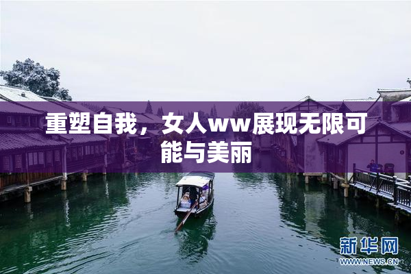 重塑自我，女人ww展现无限可能与美丽