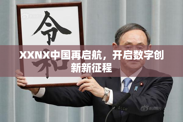 XXNX中国再启航，开启数字创新新征程