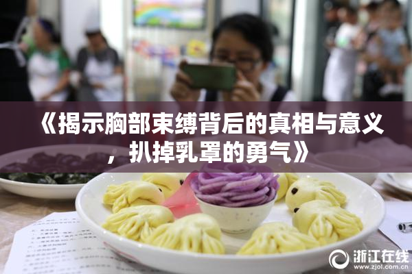 《揭示胸部束缚背后的真相与意义，扒掉乳罩的勇气》
