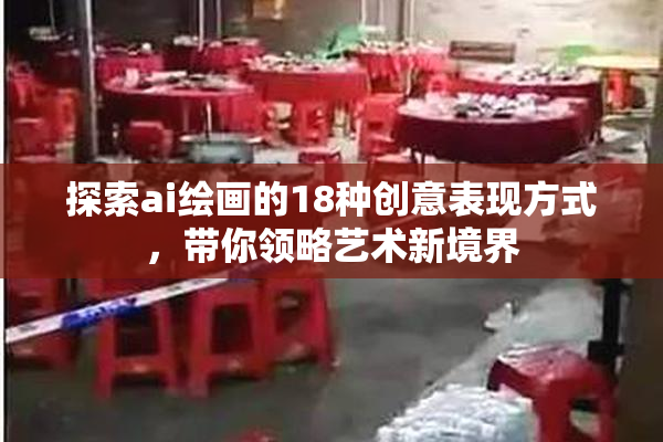 探索ai绘画的18种创意表现方式，带你领略艺术新境界