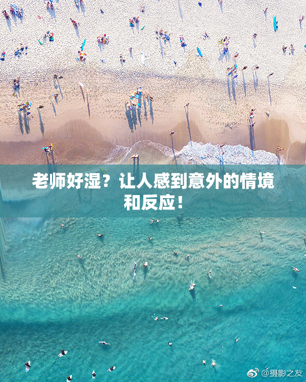老师好湿？让人感到意外的情境和反应！