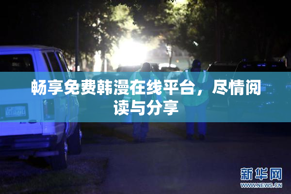 畅享免费韩漫在线平台，尽情阅读与分享