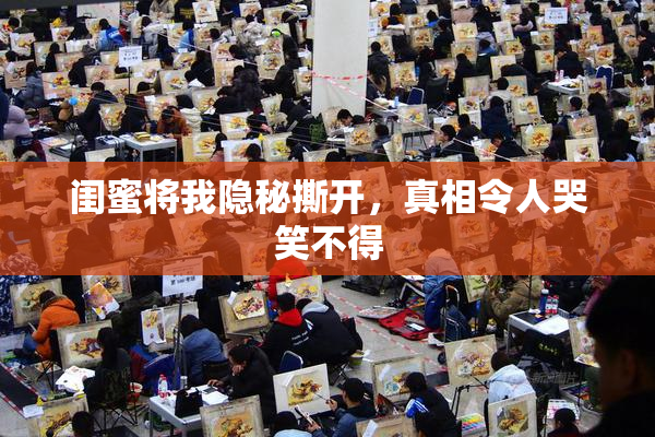闺蜜将我隐秘撕开，真相令人哭笑不得