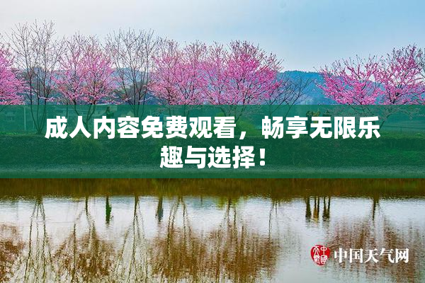 成人内容免费观看，畅享无限乐趣与选择！