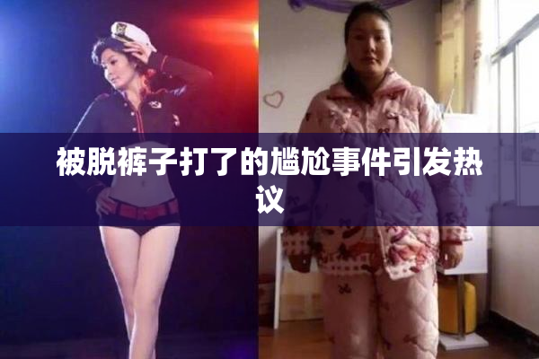 被脱裤子打了的尴尬事件引发热议