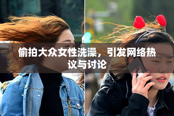 偷拍大众女性洗澡，引发网络热议与讨论
