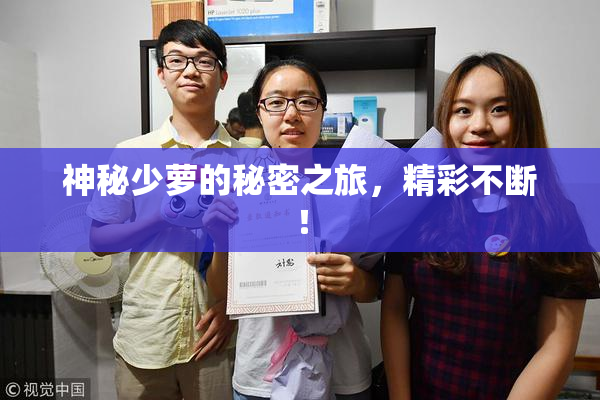 神秘少萝的秘密之旅，精彩不断！