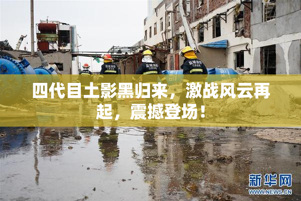 四代目土影黑归来，激战风云再起，震撼登场！