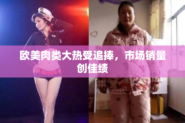 欧美肉类大热受追捧，市场销量创佳绩