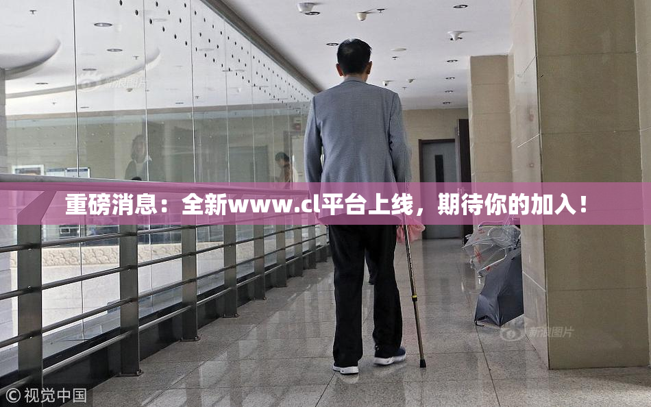 重磅消息：全新www.cl平台上线，期待你的加入！