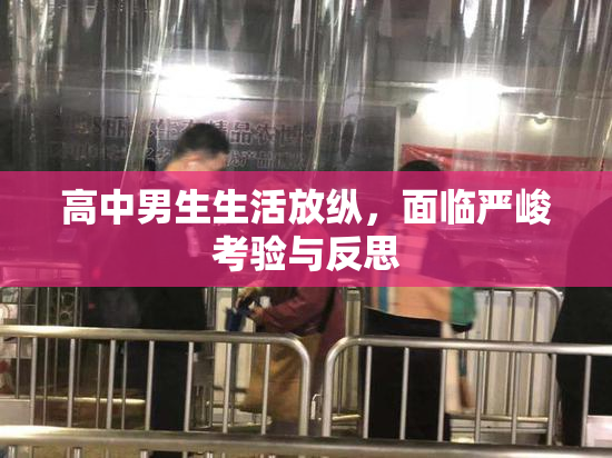高中男生生活放纵，面临严峻考验与反思