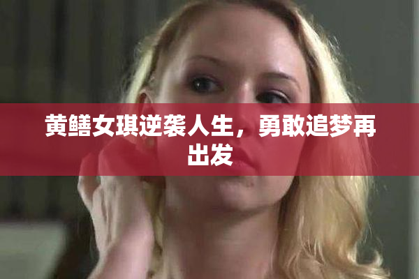 黄鳝女琪逆袭人生，勇敢追梦再出发