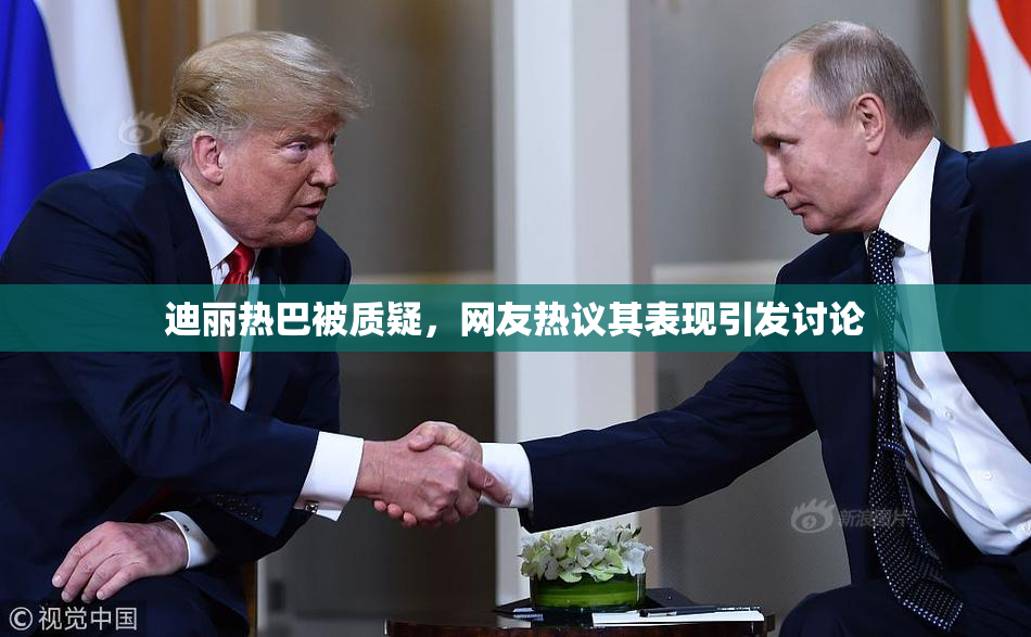 迪丽热巴被质疑，网友热议其表现引发讨论