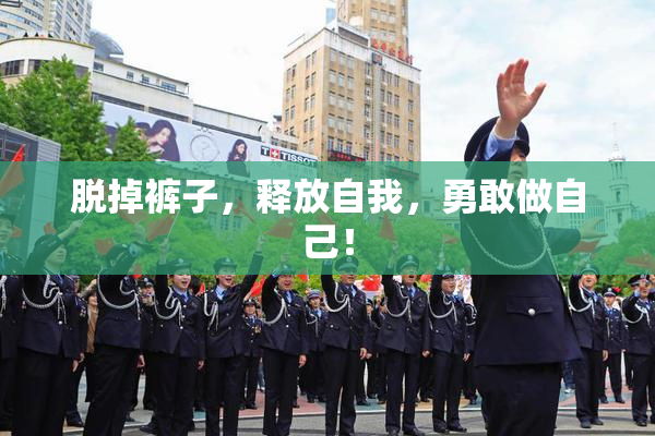 脱掉裤子，释放自我，勇敢做自己！