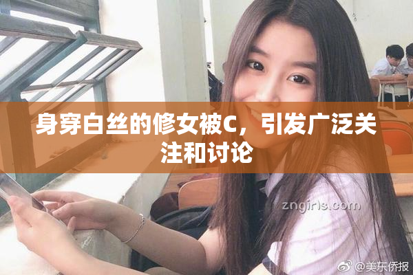 身穿白丝的修女被C，引发广泛关注和讨论